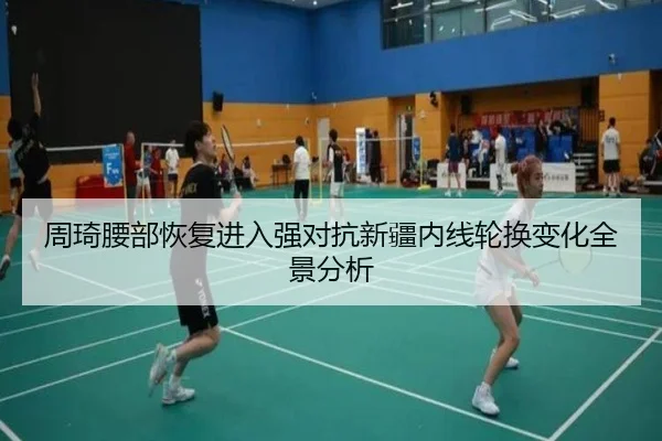 周琦腰部恢复进入强对抗新疆内线轮换变化全景分析